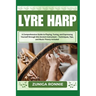 Lyre Harp: A Comprehensive Guide to Playing, Tuning, and Expressing Yourself through this Ancient Instrument - Techniques, Tips,