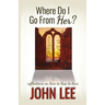 Where Do I Go From Her?: A Journey From Love to Loss to Love