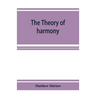 The theory of harmony; an inquiry into the natural principles of harmony, with an examination of the chief systems of harmony from Rameau to the prese