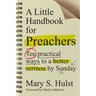 A Little Handbook for Preachers: Ten Practical Ways to a Better Sermon by Sunday