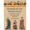 Women in the Middle Ages: Illuminating the World of Peasants, Nuns, and Queens