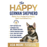 The Happy German Shepherd: Raise Your Puppy to a Happy, Well-Mannered dog