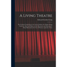 A Living Theatre: the Gordon Craig School, the Arena Goldoni, the Mask; Setting Forth the Aims and Objects of the Movement and Showing b