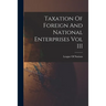 Taxation Of Foreign And National Enterprises Vol III