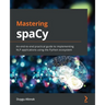 Mastering spaCy: An end-to-end practical guide to implementing NLP applications using the Python ecosystem