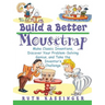 Build a Better Mousetrap: Make Classic Inventions, Discover Your Problem Solving Genius, and Take the Inventor's Challenge