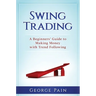 Swing Trading: A Beginners' Guide to making money with trend following