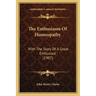 The Enthusiasm Of Homeopathy: With The Story Of A Great Enthusiast (1907)