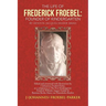 The Life of Frederick Froebel: Founder of Kindergarten by Denton Jacques Snider (1900): Edited and Annotated with Illustrations by J (Johannes) Froeb