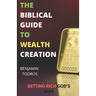 The Biblical Guide To Wealth Creation: The Secrets of Getting Rich God's Way
