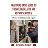 Practical Basic Guide to Furnace Installation and Repair Services: Home installation and repair