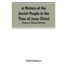 A History of the Jewish People in the Time of Jesus Christ (Volume I) (Second Division)