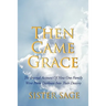 Then Came Grace: The Journal Account of How One Family Went from Darkness Into Their Destiny