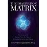 The Imagination Matrix: How to Access the Greatest Power You Have for Creativity, Connection, and Purpose