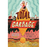 Total Garbage: A Messy Dive Into Trash, Waste, and Our World