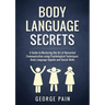 Body Language Secrets: A Guide to Mastering the Art of Nonverbal Communication using Psychological Techniques, Body Language Signals and Social Skills