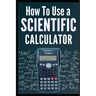 How to Use a Scientific Calculator: The Essential Companion for Students and Professionals