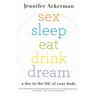 Sex Sleep Eat Drink Dream: A Day in the Life of Your Body