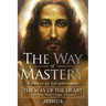 The Way of Mastery, Pathway of Enlightenment: The Way of the Heart: The Christ Mind Trilogy Vol I