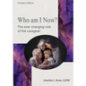 Who Am I Now? The Ever-changing Role of the Caregiver. A booklet for caregivers, family, and friends