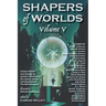 Shapers of Worlds Volume V: Science fiction and fantasy by authors featured on The Worldshapers podcast