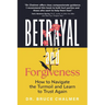 Betrayal and Forgiveness: How to Navigate the Turmoil and Learn to Trust Again