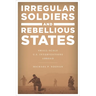 Irregular Soldiers and Rebellious States: Small-Scale U.S. Interventions Abroad