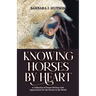 Knowing Horses by Heart: A Collection of Poems Written with Appreciation for the Horses in My World
