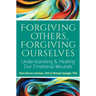 Forgiving Others, Forgiving Ourselves: Understanding and Healing Our Emotional Wounds