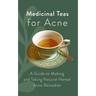 Medicinal Teas for Acne: A Guide to Making and Taking Natural Herbal Acne Remedies