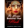 The Woman Behind the Mask: Unmasking Your Authentic Self: 14 Women Sharing Their Journey of Unmasking