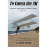 To Caress the Air: Augustus Herring and the Dawn of Flight. Book Two.