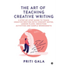 The Art of Teaching Creative Writing: A Step-By-Step Guide to Teach Creative Writing with Concept Notes, Lesson Plans, Induction Activities and Sample