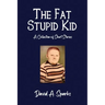 The Fat Stupid Kid: A Collection of Short Stories