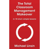 The Total Classroom Management Makeover: in 18 short, simple lessons