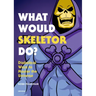 What Would Skeletor Do?: Diabolical Ways to Master the Universe