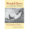 Wendell Berry and the Agrarian Tradition: Wendell Berry and the Agrarian Tradition