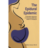 The Epidural Epidemic: A Sensible Approach to Choosing Safe Pain Relief in Childbirth