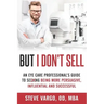 But I Don't Sell: An Eye Care Professional's Guide to Being More Persuasive, Influential and Successful