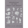 Mushrooms of the Great Lake Region - The Fleshy, Leathery, and Woody Fungi of Illinois, Indiana, Ohio and the Southern Half of Wisconsin and of Michig