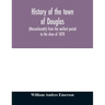 History of the town of Douglas, (Massachusetts) from the earliest period to the close of 1878