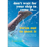 Don't Wait for Your Ship to Come In...Swim Out to Meet It: Tools and Techniques for Positive Lasting Change