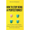 How to Stop Being a Perfectionist: Cultivate Self-Acceptance, Fire Your Inner Critic, Overcome Procrastination, and Get Things Done