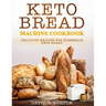 Keto Bread Machine Cookbook: Easy And Delicious Baking Recipes For Homemade Keto Bread