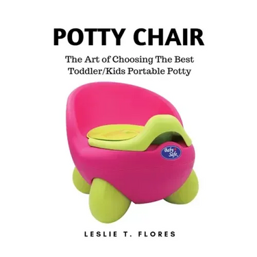 Potty Chair: The Art of Choosing The Best Toddler/Kids Portable Potty