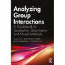 Analyzing Group Interactions: A Guidebook for Qualitative, Quantitative and Mixed Methods