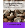 Simple Mushroom Cultivation: The frugal way to practice fungiculture for personal and profitable results