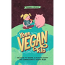 Your Vegan Kid: The guide to raising a healthy, happy and compassionate human being