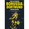 The Ultimate Borussia Dortmund Trivia Book: A Collection of Amazing Trivia Quizzes and Fun Facts for Die-Hard Borussia DVB Fans!