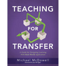 Teaching for Transfer: A Guide for Designing Learning with Real-World Application (a Guide to Instructional Strategies That Build Transferable Skills